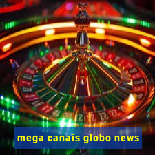 mega canais globo news